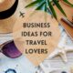 Business Ideas for Travel Lovers
