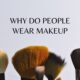 Why do people wear makeup