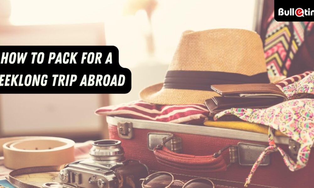 How To Pack For A Weeklong Trip Abroad