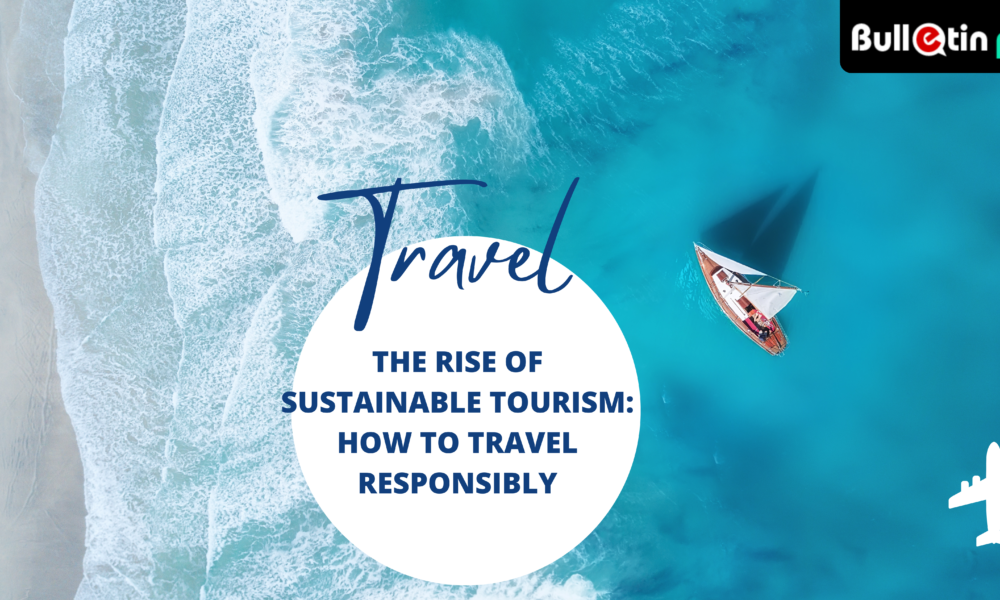 The Rise of Sustainable Tourism: How to Travel Responsibly