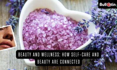 Beauty and Wellness: How Self-Care and Beauty are Connected