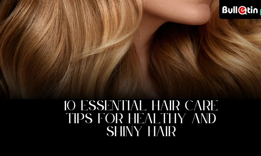 10 Essential Hair Care Tips for Healthy and Shiny Hair