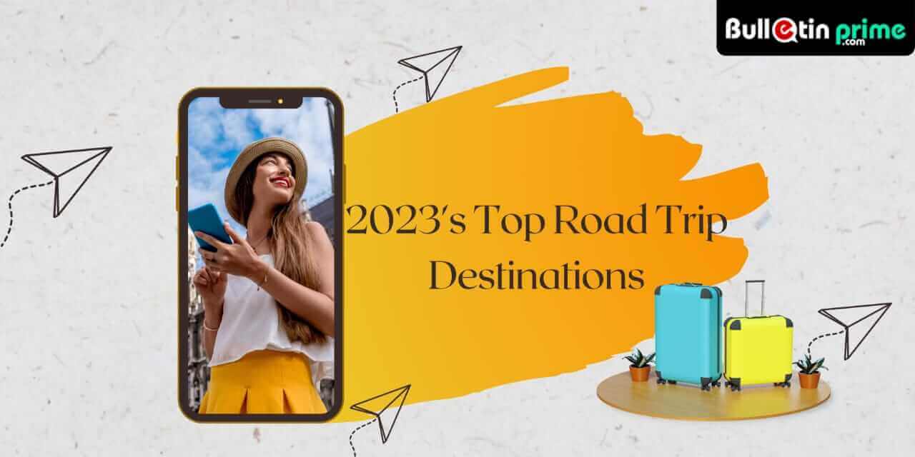 The Best Road Trips to Take in 2023